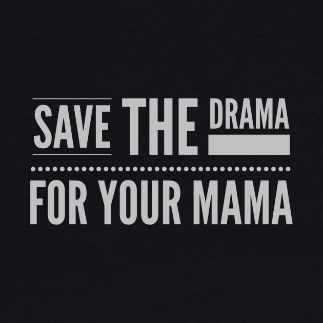 Save the Drama for your Mama (grey text) by PersianFMts